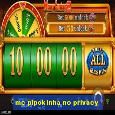 mc pipokinha no privacy